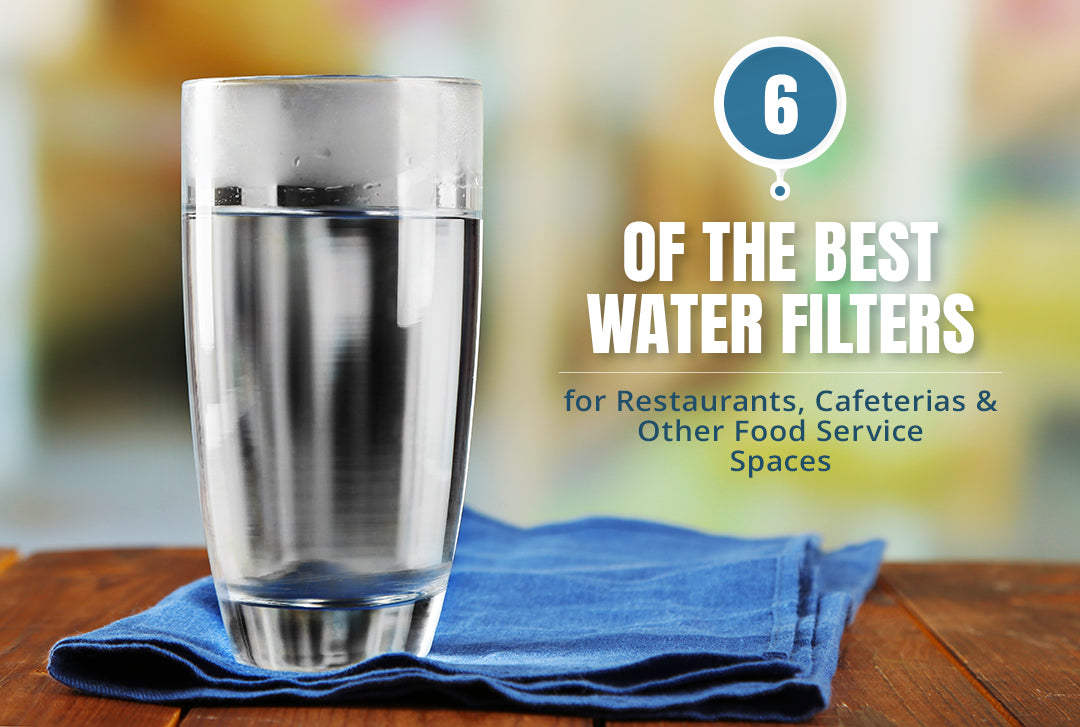The Best Water Filters for Restaurants & Cafeterias