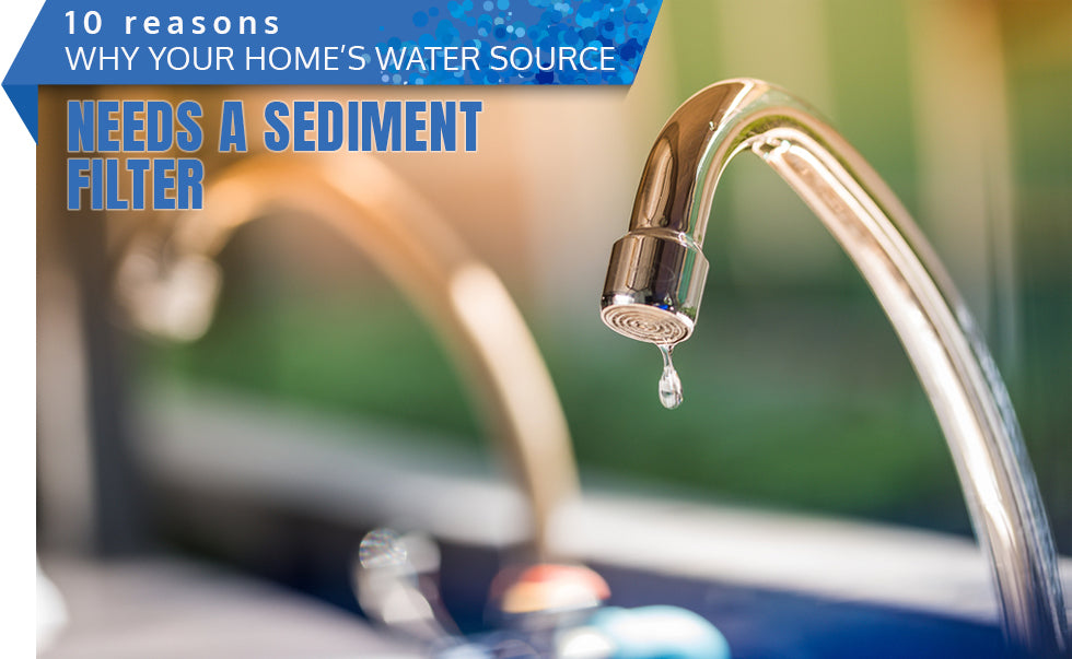 10 Reasons Why Your Home Water Needs a Sediment Filter